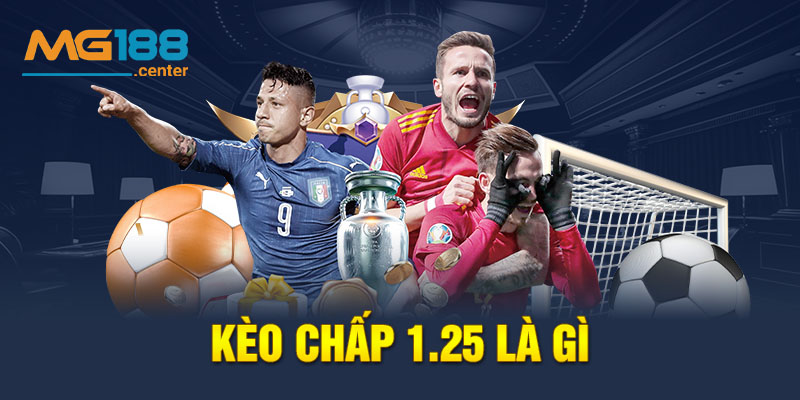 Khái niệm kèo chấp 1.25 là gì?