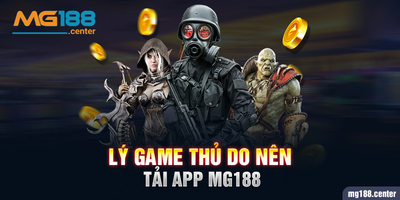 Lý game thủ do nên tải app MG188